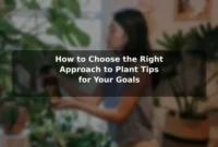 How to Choose the Right Approach to Plant Tips for Your Goals