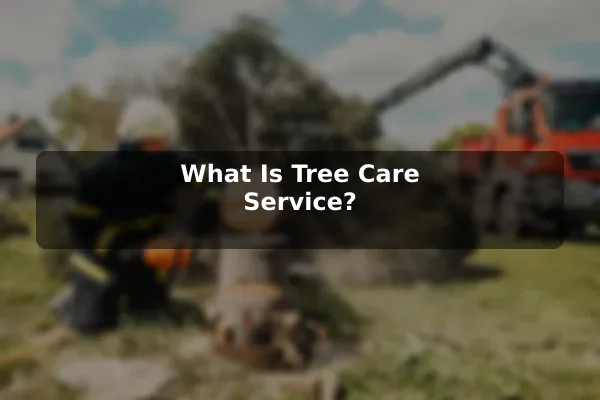 What Is Tree Care Service?