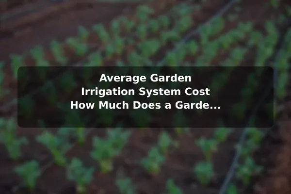 Average Garden Irrigation System Cost How Much Does a Garden Irrigation System Cost?