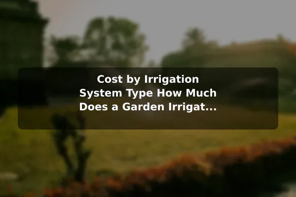 Cost by Irrigation System Type How Much Does a Garden Irrigation System Cost?