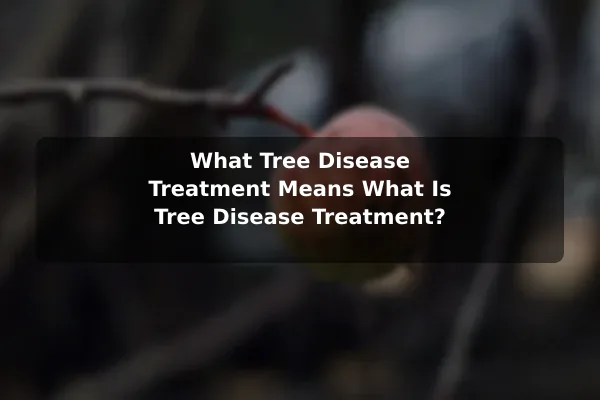 What Tree Disease Treatment Means What Is Tree Disease Treatment?