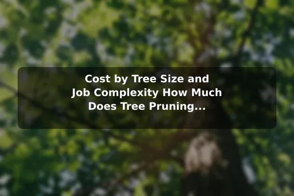 Cost by Tree Size and Job Complexity How Much Does Tree Pruning Service Cost?
