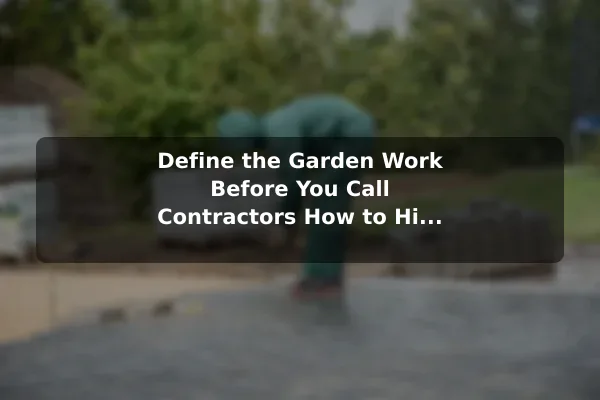 Define the Garden Work Before You Call Contractors How to Hire a Landscaping Contractor for Your Home Garden